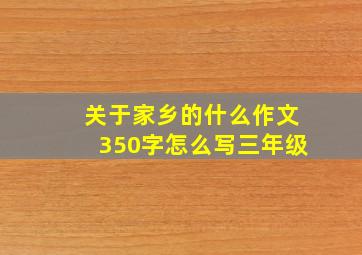 关于家乡的什么作文350字怎么写三年级