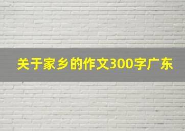 关于家乡的作文300字广东