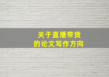 关于直播带货的论文写作方向