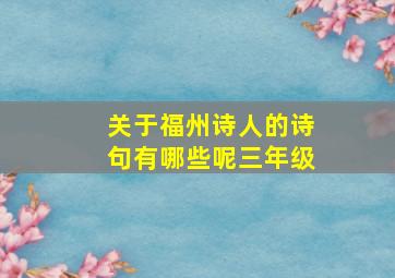 关于福州诗人的诗句有哪些呢三年级