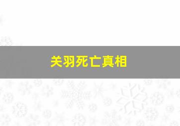 关羽死亡真相