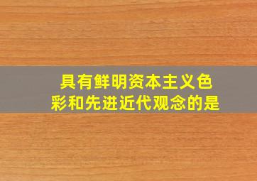 具有鲜明资本主义色彩和先进近代观念的是