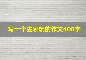 写一个去哪玩的作文400字