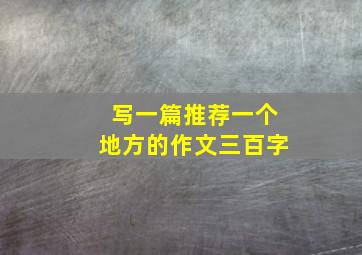 写一篇推荐一个地方的作文三百字