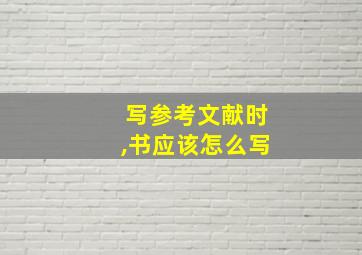 写参考文献时,书应该怎么写