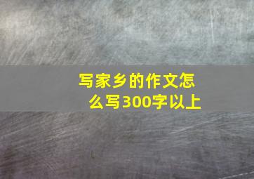 写家乡的作文怎么写300字以上