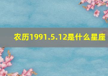 农历1991.5.12是什么星座