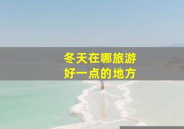 冬天在哪旅游好一点的地方