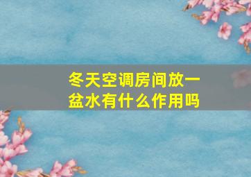 冬天空调房间放一盆水有什么作用吗