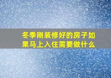 冬季刚装修好的房子如果马上入住需要做什么