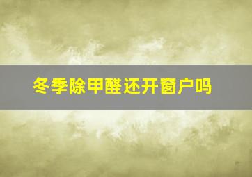 冬季除甲醛还开窗户吗