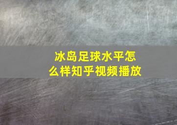 冰岛足球水平怎么样知乎视频播放