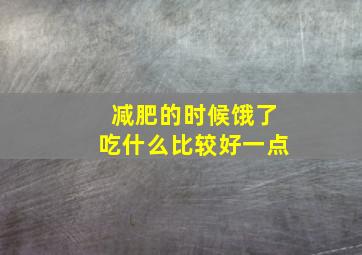 减肥的时候饿了吃什么比较好一点