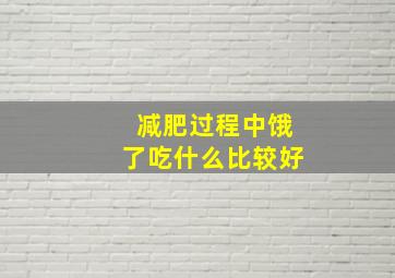 减肥过程中饿了吃什么比较好