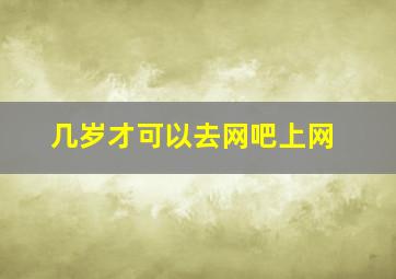 几岁才可以去网吧上网