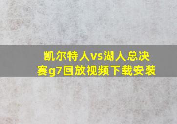 凯尔特人vs湖人总决赛g7回放视频下载安装