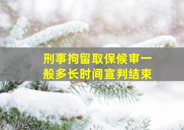 刑事拘留取保候审一般多长时间宣判结束