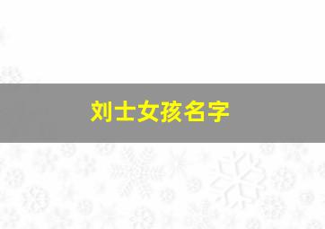 刘士女孩名字