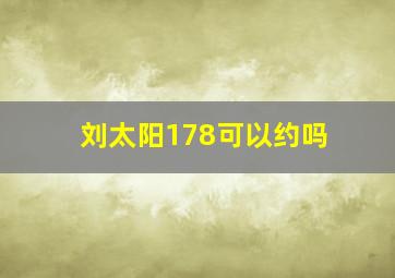 刘太阳178可以约吗