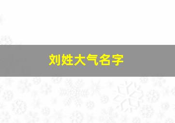 刘姓大气名字