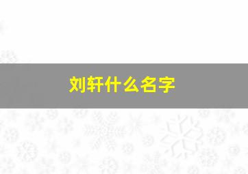 刘轩什么名字