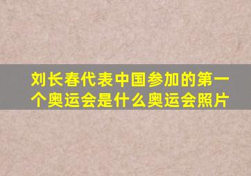 刘长春代表中国参加的第一个奥运会是什么奥运会照片