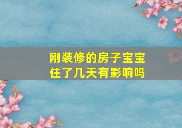 刚装修的房子宝宝住了几天有影响吗