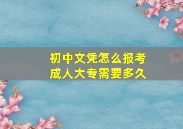 初中文凭怎么报考成人大专需要多久