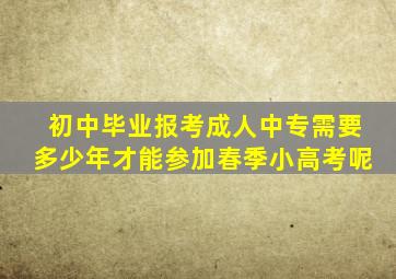 初中毕业报考成人中专需要多少年才能参加春季小高考呢