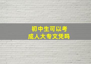 初中生可以考成人大专文凭吗