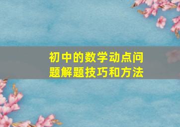 初中的数学动点问题解题技巧和方法