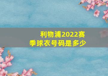 利物浦2022赛季球衣号码是多少