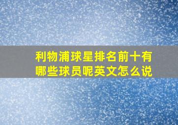 利物浦球星排名前十有哪些球员呢英文怎么说