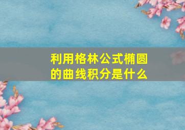 利用格林公式椭圆的曲线积分是什么