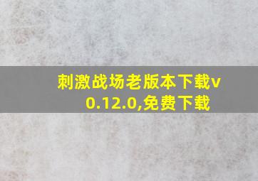 刺激战场老版本下载v0.12.0,免费下载