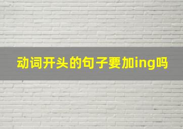 动词开头的句子要加ing吗