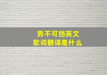 势不可挡英文歌词翻译是什么