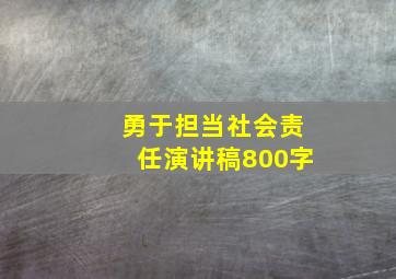 勇于担当社会责任演讲稿800字