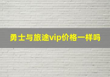 勇士与旅途vip价格一样吗