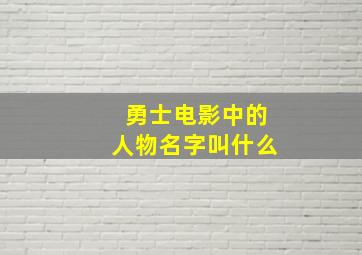 勇士电影中的人物名字叫什么