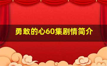 勇敢的心60集剧情简介