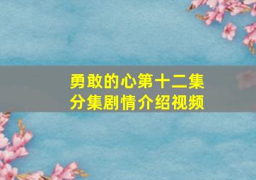 勇敢的心第十二集分集剧情介绍视频