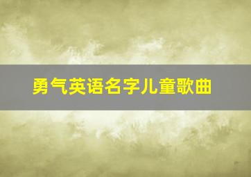 勇气英语名字儿童歌曲