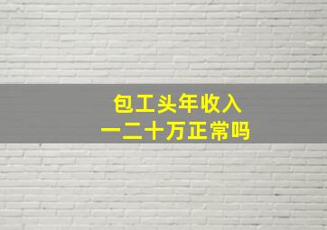 包工头年收入一二十万正常吗