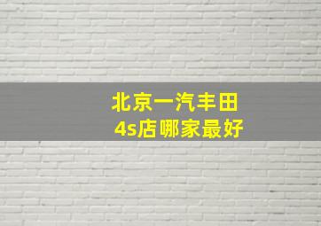 北京一汽丰田4s店哪家最好