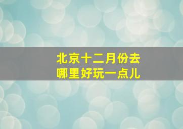 北京十二月份去哪里好玩一点儿