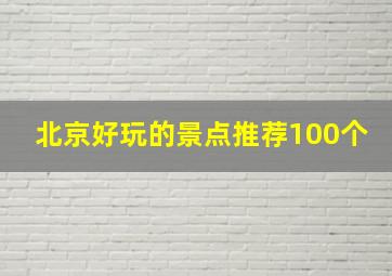 北京好玩的景点推荐100个