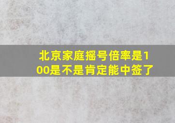 北京家庭摇号倍率是100是不是肯定能中签了