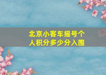 北京小客车摇号个人积分多少分入围