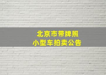 北京市带牌照小型车拍卖公告